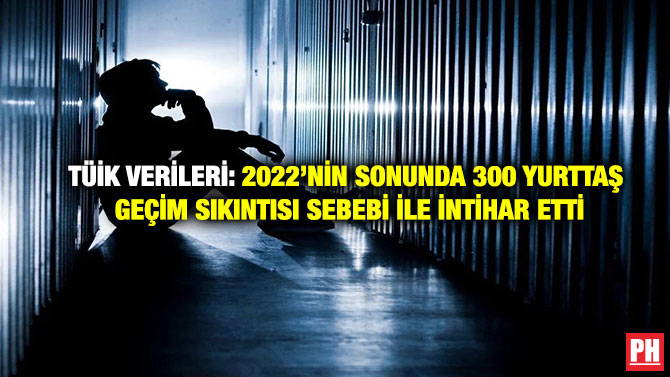 TÜİK Verileri: 2022’nin Sonunda 300 Yurttaş Geçim Sıkıntısı Sebebi ile İntihar Etti