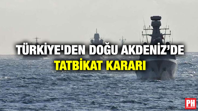 Türkiye’den Doğu Akdeniz’de Tatbikat Kararı