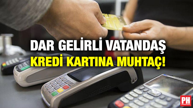 Dar Gelirli Vatandaş Kredi Kartına Muhtaç!