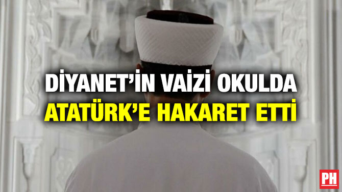 Diyanet’in Vaizi Okulda Atatürk’e Hakaret Etti