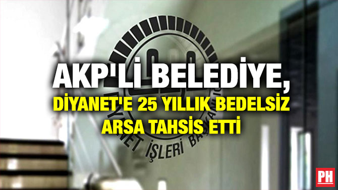 AKP’li Belediye, Diyanet’e 25 Yıllık Bedelsiz Arsa Tahsis Etti