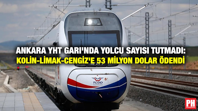 Ankara YHT Garı’nda Yolcu Sayısı Tutmadı: Kolin-Limak-Cengiz’e 53 Milyon Dolar Ödendi