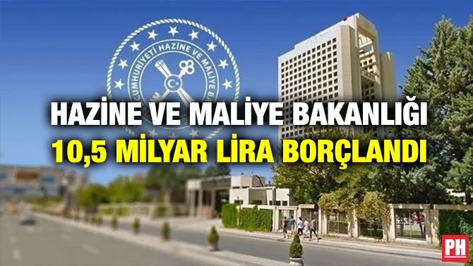 Hazine ve Maliye Bakanlığı 10,5 Milyar Lira Borçlandı