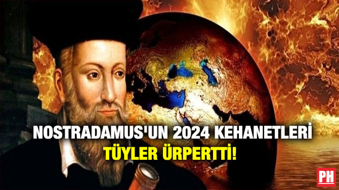 Nostradamus’un 2024 Kehanetleri Tüyler Ürpertti!