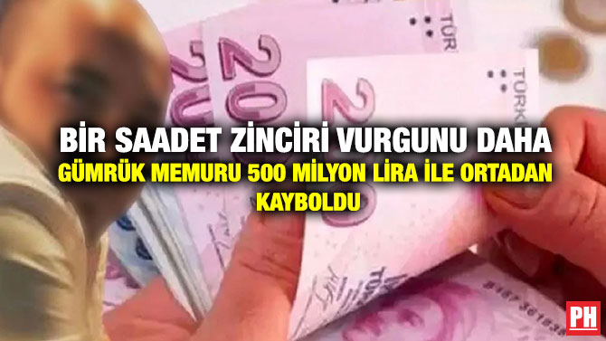 Bir Saadet Zinciri Vurgunu Daha Gümrük Memuru 500 Milyon Lira ile Ortadan Kayboldu