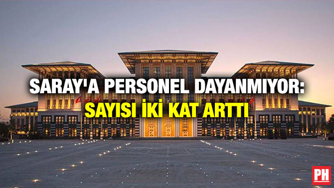 Saray’a Personel Dayanmıyor: Sayısı İki Kat Arttı