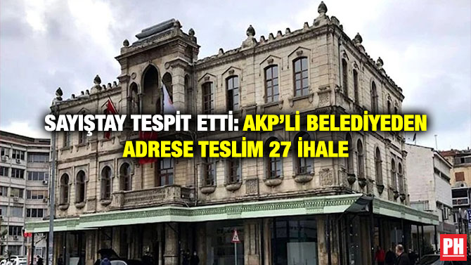 Sayıştay Tespit Etti: AKP’li Belediyeden Adrese Teslim 27 İhale