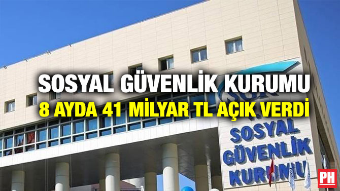 Sosyal Güvenlik Kurumu 8 Ayda 41 Milyar TL Açık Verdi
