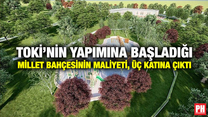 TOKİ’nin Yapımına Başladığı Millet Bahçesinin Maliyeti, Üç Katına Çıktı