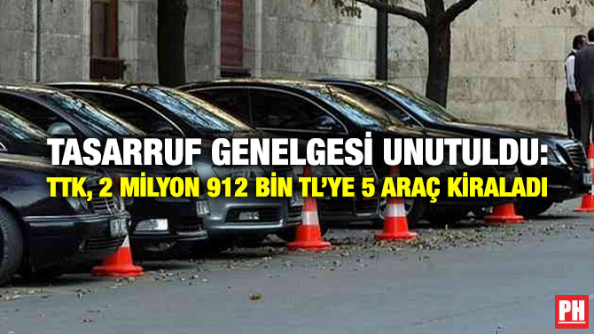 Tasarruf Genelgesi Unutuldu: TTK, 2 Milyon 912 Bin TL’ye 5 Araç Kiraladı