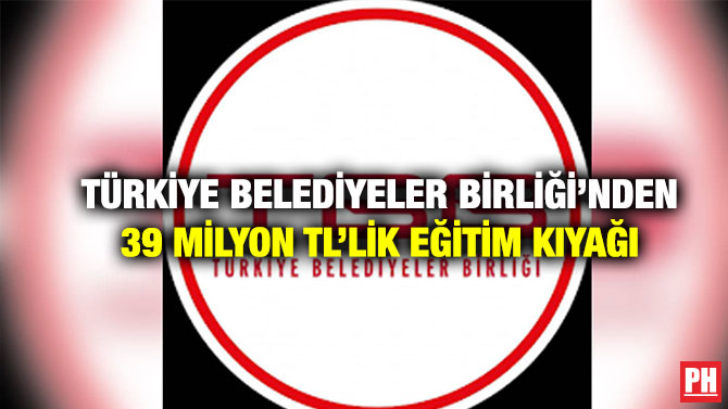 Türkiye Belediyeler Birliği’nden 39 Milyon TL’lik Eğitim Kıyağı