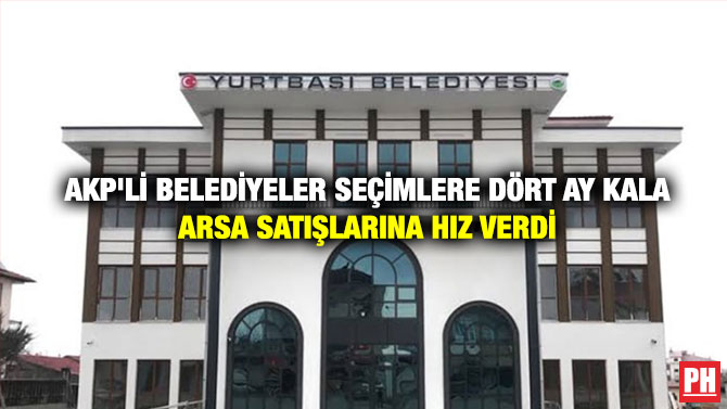  AKP’li Belediyeler Seçimlere Dört Ay Kala Arsa Satışlarına Hız Verdi