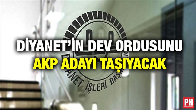 Diyanet’in Dev Ordusunu AKP Adayı Taşıyacak