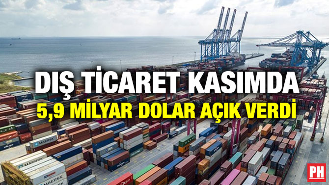 Dış Ticaret Kasımda 5,9 Milyar Dolar Açık Verdi