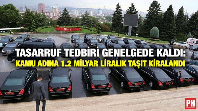 Tasarruf Tedbiri Genelgede Kaldı: Kamu Adına  1.2 Milyar Liralık Taşıt kiralandı