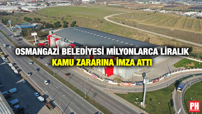 Osmangazi Belediyesi Milyonlarca Liralık Kamu Zararına İmza Attı