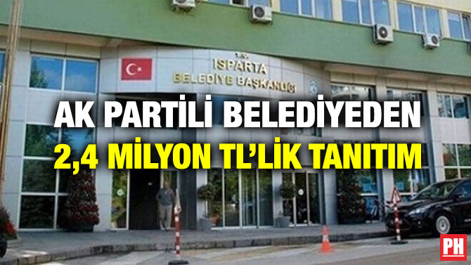 AK Partili Belediyeden 2,4 Milyon TL’lik Tanıtım