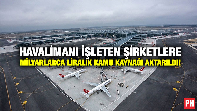 Havalimanı İşleten Şirketlere Milyarlarca Liralık Kamu Kaynağı Aktarıldı!