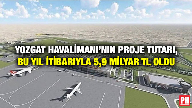 Yozgat Havalimanı’nın Proje Tutarı, bu Yıl İtibarıyla 5,9 Milyar TL Oldu