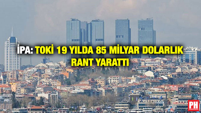 İPA: TOKİ 19 Yılda 85 Milyar Dolarlık Rant Yarattı