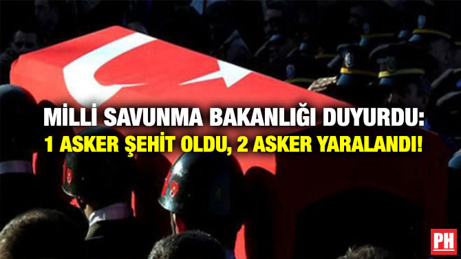 Milli Savunma Bakanlığı Duyurdu: 1 Asker Şehit Oldu, 2 Asker Yaralandı!