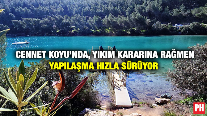 Cennet Koyu’nda, Yıkım Kararına Rağmen Yapılaşma Hızla Sürüyor 