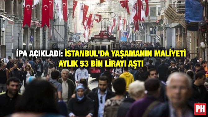 İPA Açıkladı: İstanbul’da Yaşamanın Maliyeti Aylık 53 Bin Lirayı Aştı