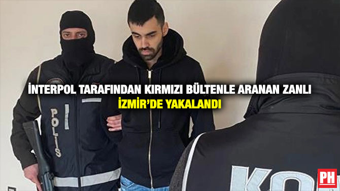 İnterpol Tarafından Kırmızı Bültenle Aranan Zanlı İzmir’de Yakalandı