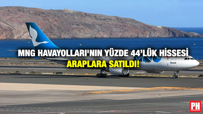 MNG Havayolları’nın Yüzde 44’lük Hissesi Araplara Satıldı!