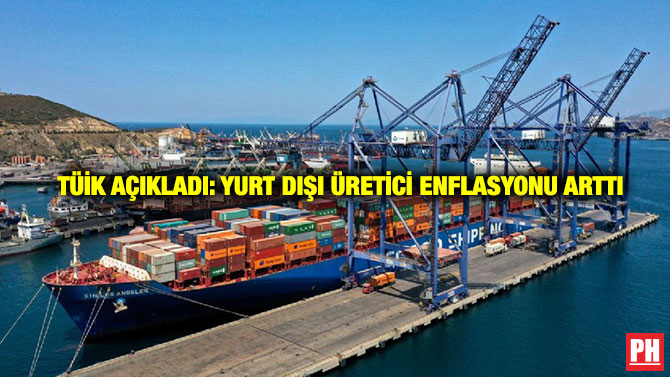 TÜİK Açıkladı: Yurt Dışı Üretici Enflasyonu Arttı