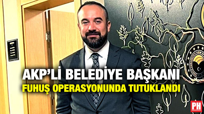 AKP’li Belediye Başkanı Fuhuş Operasyonunda Tutuklandı