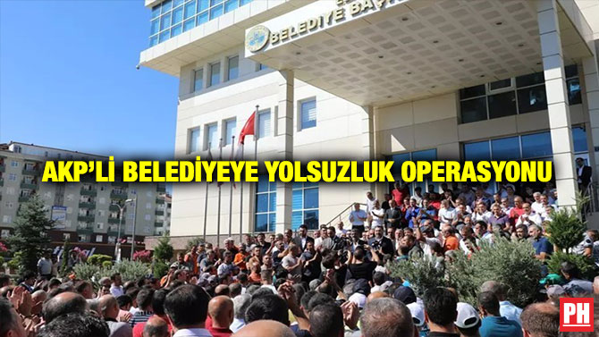 AKP’li Belediyeye Yolsuzluk Operasyonu