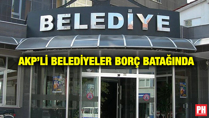 AKP’li Belediyeler Borç Batağında
