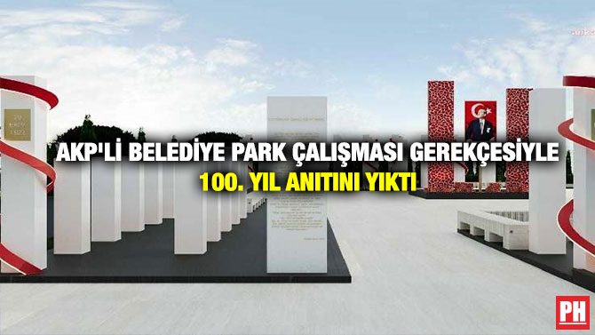 AKP’li Belediye Park Çalışması Gerekçesiyle 100. Yıl Anıtını Yıktı