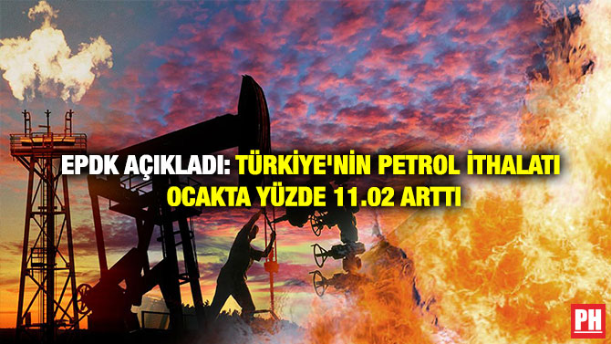 EPDK Açıkladı: Türkiye’nin Petrol İthalatı Ocakta Yüzde 11.02 Arttı