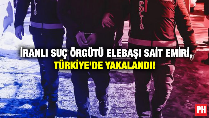  İranlı Suç Örgütü Elebaşı Sait Emiri, Türkiye’de Yakalandı!