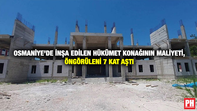 Osmaniye’de İnşa Edilen Hükümet Konağının Maliyeti, Öngörüleni 7 Kat Aştı