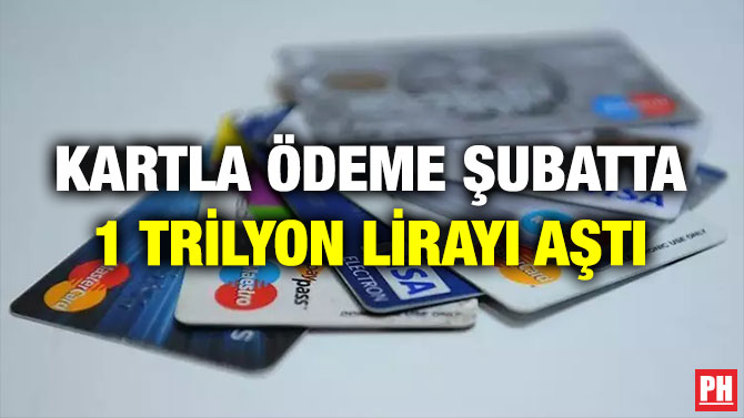 Kartla Ödeme Şubatta 1 Trilyon Lirayı Aştı