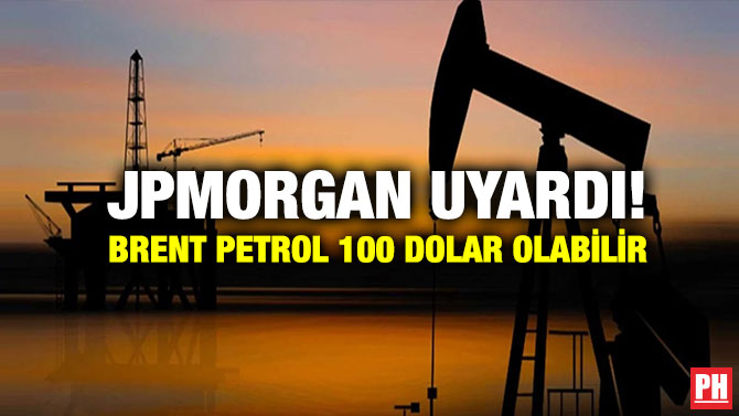 JPMorgan Uyardı! Brent Petrol 100 Dolar Olabilir