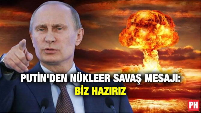 Putin’den Nükleer Savaş Mesajı: Biz Hazırız