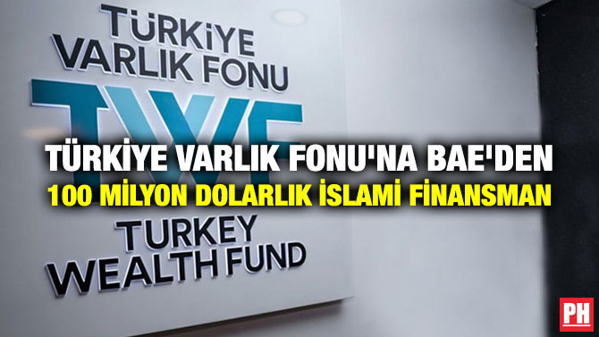 Türkiye Varlık Fonu’na BAE’den 100 Milyon Dolarlık İslami Finansman