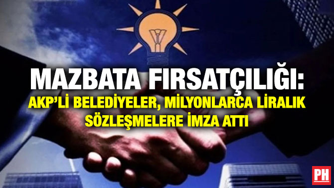 Mazbata Fırsatçılığı: AKP’li Belediyeler, Milyonlarca Liralık Sözleşmelere İmza Attı