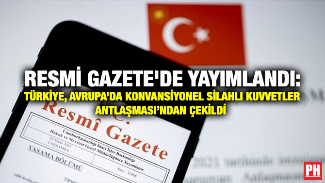 Resmi Gazete’de Yayımlandı: Türkiye, Avrupa’da Konvansiyonel Silahlı Kuvvetler Antlaşması’ndan çekildi