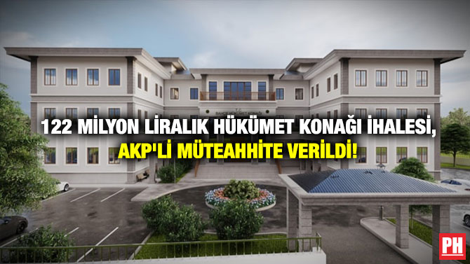 122 Milyon Liralık Hükümet Konağı İhalesi, AKP’li Müteahhite Verildi!