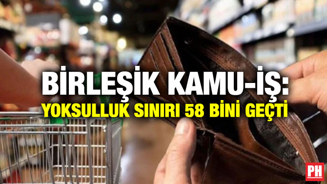 Birleşik Kamu-İş: Yoksulluk Sınırı 58 Bini Geçti
