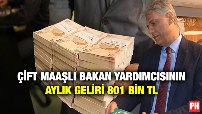 Çift Maaşlı Bakan Yardımcısının Aylık Geliri 801 Bin TL