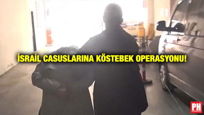 İsrail Casuslarına Köstebek Operasyonu!