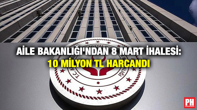 Aile Bakanlığı’ndan 8 Mart İhalesi: 10 Milyon TL Harcandı
