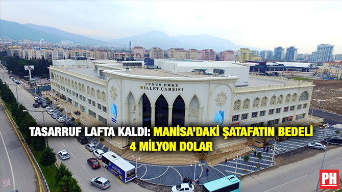 Tasarruf Lafta Kaldı: Manisa’daki Şatafatın Bedeli 4 Milyon Dolar