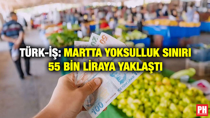 TÜRK-İŞ: Martta Yoksulluk Sınırı 55 Bin Liraya Yaklaştı